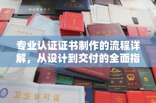 宜阳专业认证证书制作的流程详解，从设计到交付的全面指南