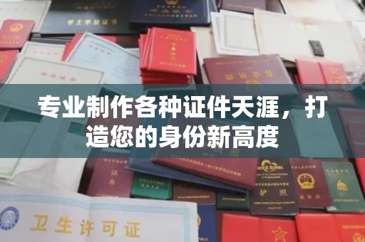 宜阳专业制作各种证件天涯，打造您的身份新高度